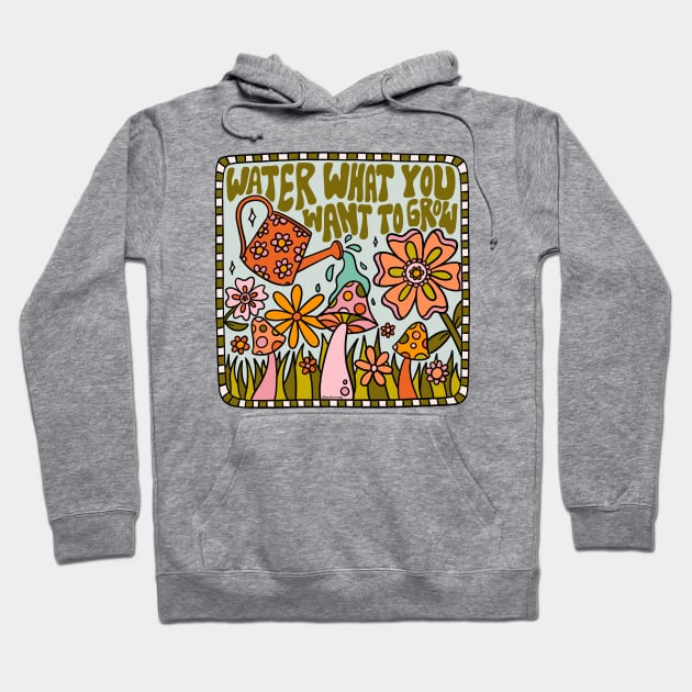 Water What You Want to Grow Hoodie by Doodle by Meg